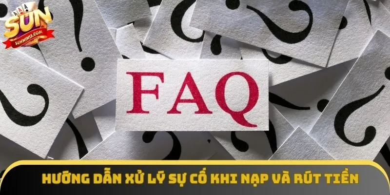 Hướng dẫn xử lý sự cố khi nạp và rút tiền Hướng dẫn xử lý sự cố khi nạp và rút tiền