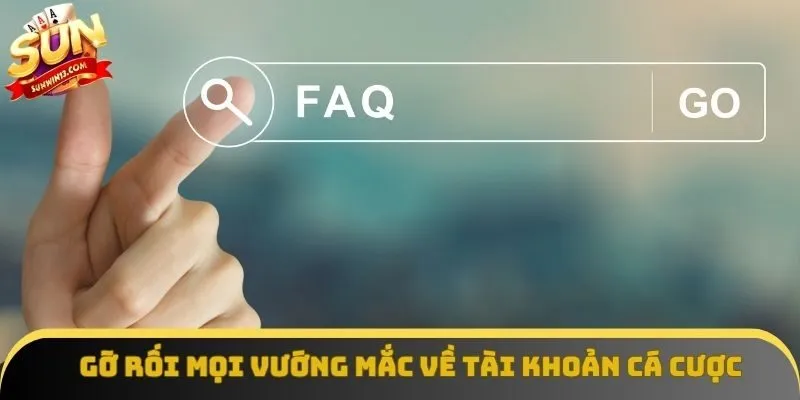 Gỡ rối mọi vướng mắc về tài khoản cá cược Gỡ rối mọi vướng mắc về tài khoản cá cược