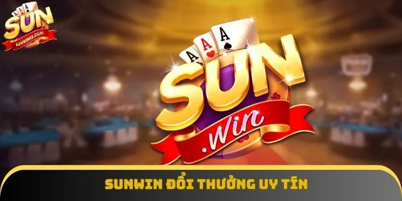 Sunwin đổi thưởng có nhiều ưu điểm vượt trội